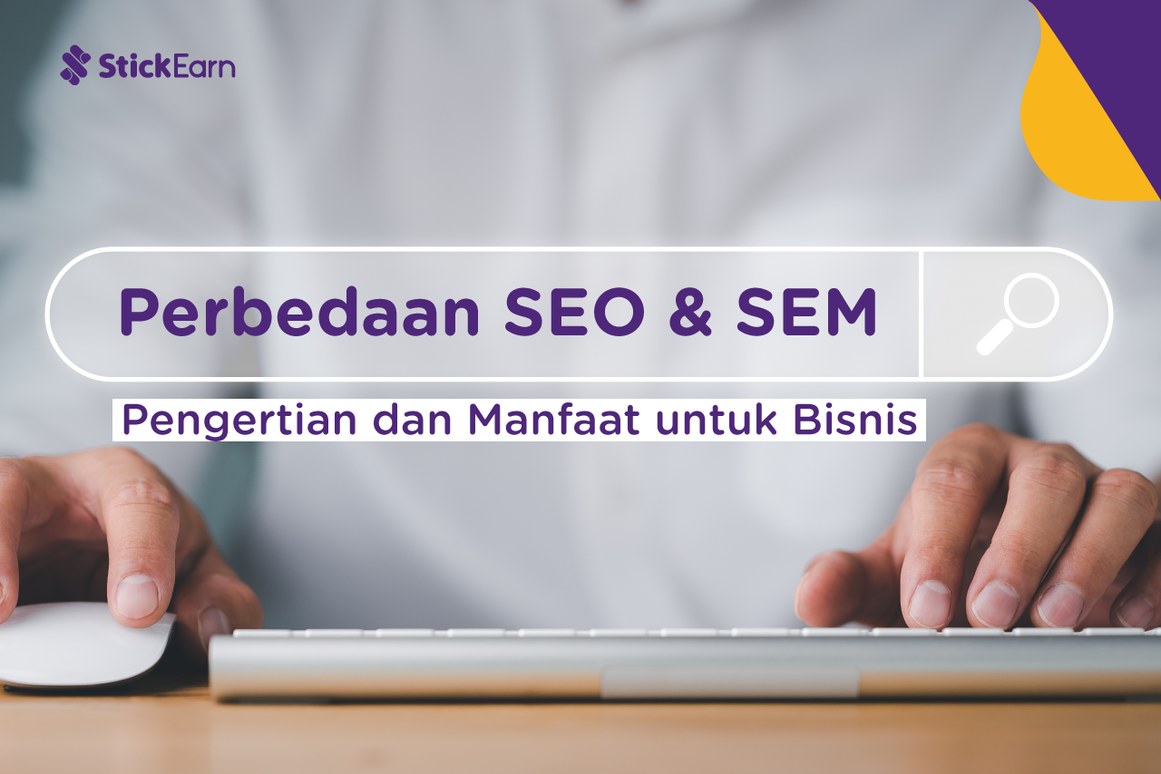 Perbedaan SEO & SEM: Pengertian Dan Manfaat Untuk Bisnis | StickEarn