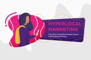 Hyperlocal Marketing: Cara Baru Pasarkan Produk Sesuai Lokasi Konsumenmu